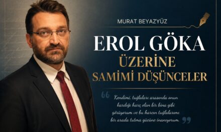 Erol Göka Üzerine Samimi Düşünceler – Murat Beyazyüz