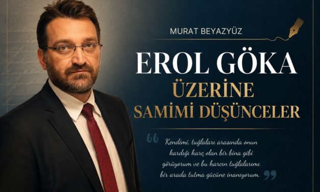 Erol Göka Üzerine Samimi Düşünceler – Murat Beyazyüz